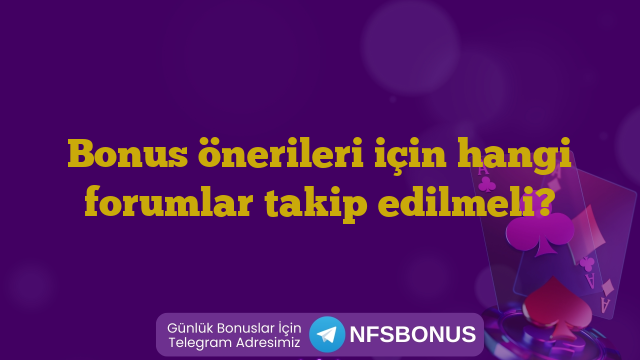Bonus önerileri için hangi forumlar takip edilmeli?