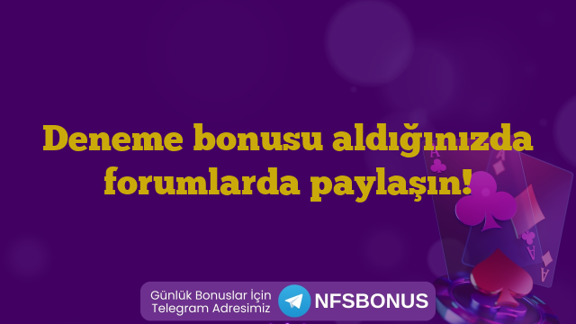 Deneme bonusu aldığınızda forumlarda paylaşın!