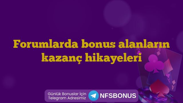 Forumlarda bonus alanların kazanç hikayeleri