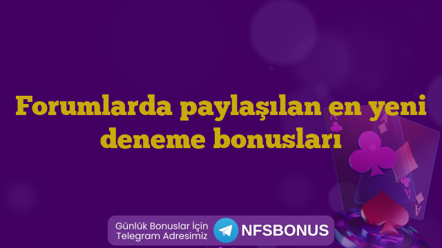 Forumlarda paylaşılan en yeni deneme bonusları