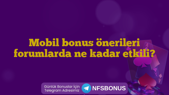 Mobil bonus önerileri forumlarda ne kadar etkili?