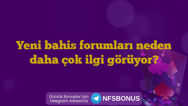 Yeni bahis forumları neden daha çok ilgi görüyor?